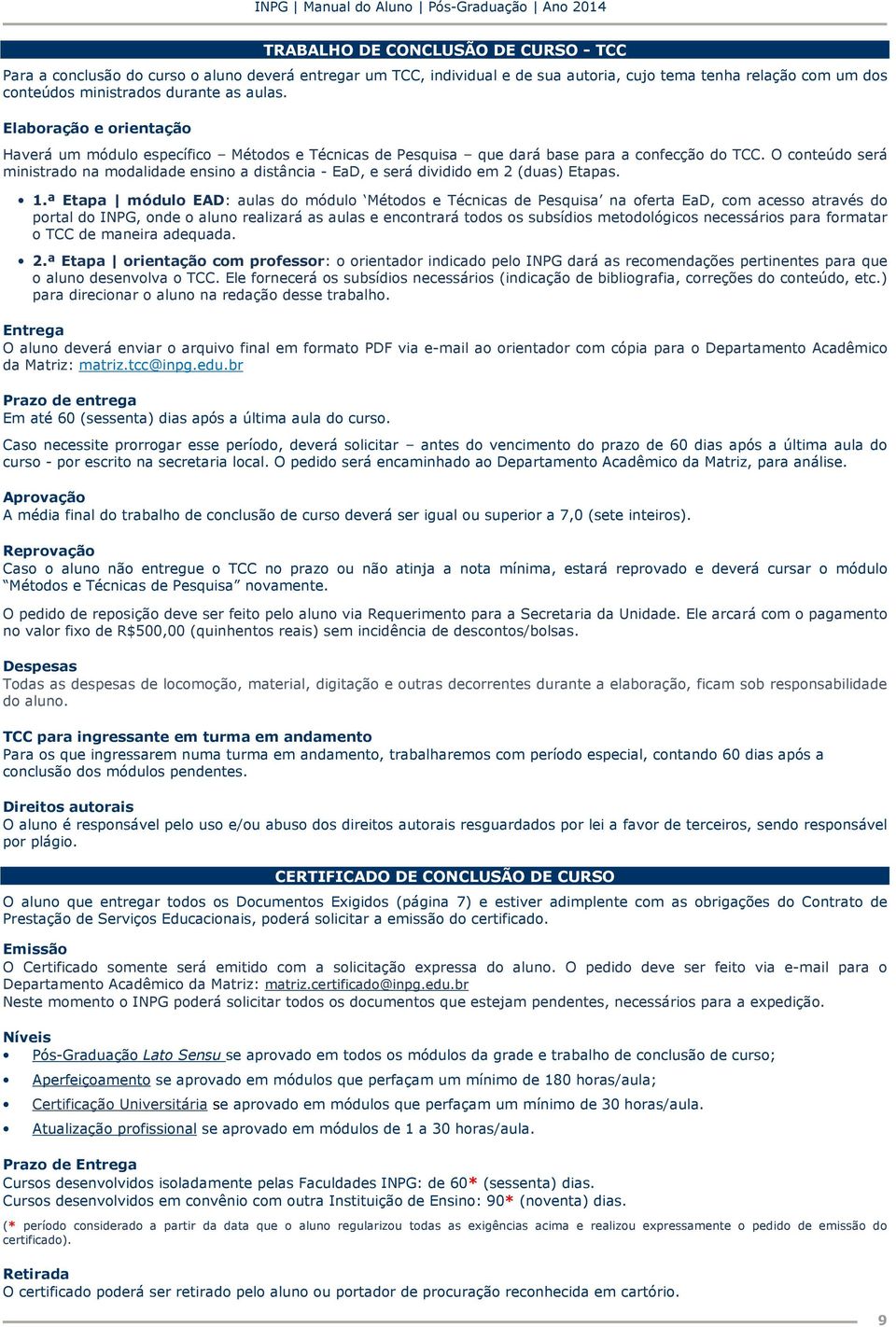 O conteúdo será ministrado na modalidade ensino a distância - EaD, e será dividido em 2 (duas) Etapas. 1.