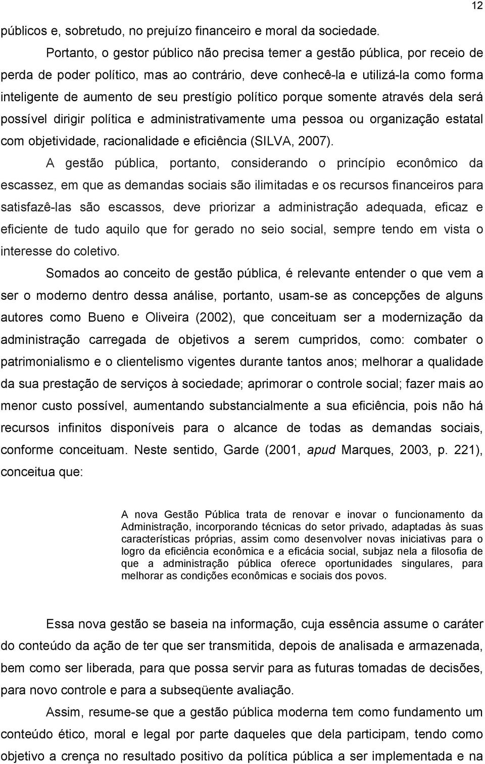 político porque somente através dela será possível dirigir política e administrativamente uma pessoa ou organização estatal com objetividade, racionalidade e eficiência (SILVA, 2007).