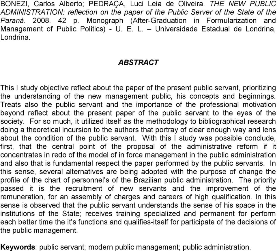 ABSTRACT This I study objective reflect about the paper of the present public servant, prioritizing the understanding of the new management public, his concepts and beginnings.