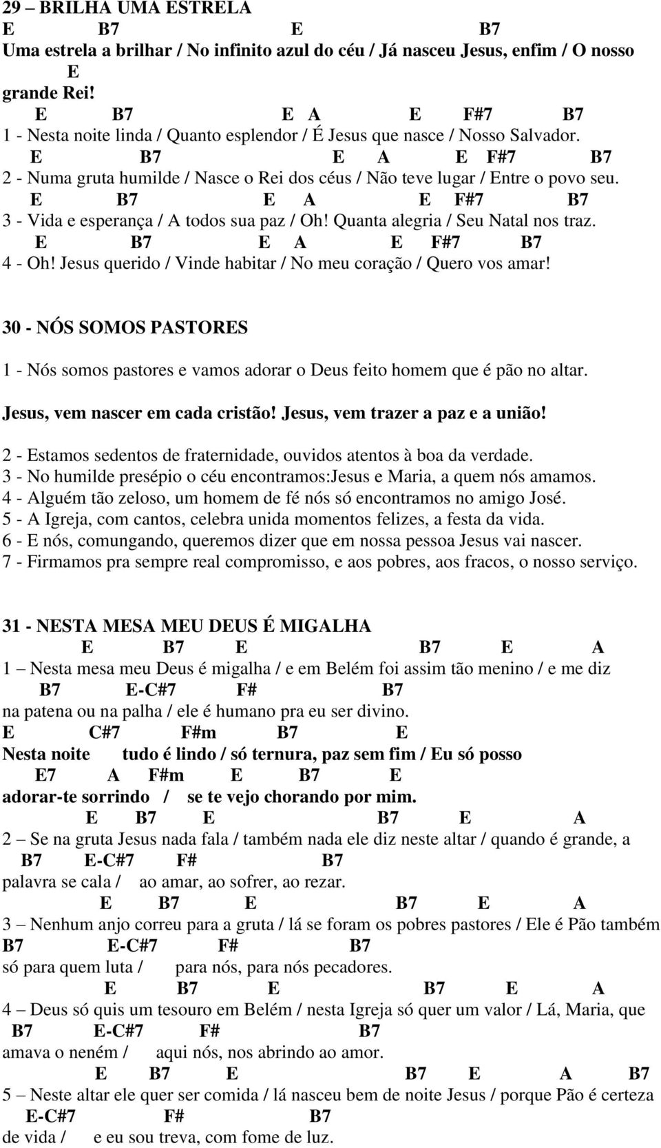 E B7 E A E F#7 B7 3 - Vida e esperança / A todos sua paz / Oh! Quanta alegria / Seu Natal nos traz. E B7 E A E F#7 B7 4 - Oh! Jesus querido / Vinde habitar / No meu coração / Quero vos amar!