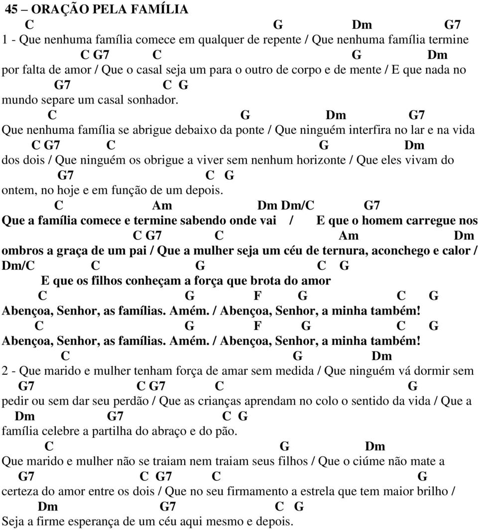 C G Dm G7 Que nenhuma família se abrigue debaixo da ponte / Que ninguém interfira no lar e na vida C G7 C G Dm dos dois / Que ninguém os obrigue a viver sem nenhum horizonte / Que eles vivam do G7 C