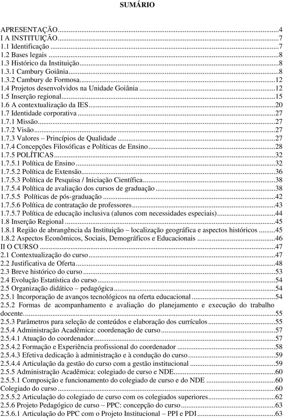 .. 27 1.7.4 Concepções Filosóficas e Políticas de Ensino... 28 1.7.5 POLÍTICAS... 32 1.7.5.1 Política de Ensino... 32 1.7.5.2 Política de Extensão... 36 1.7.5.3 Política de Pesquisa / Iniciação Científica.