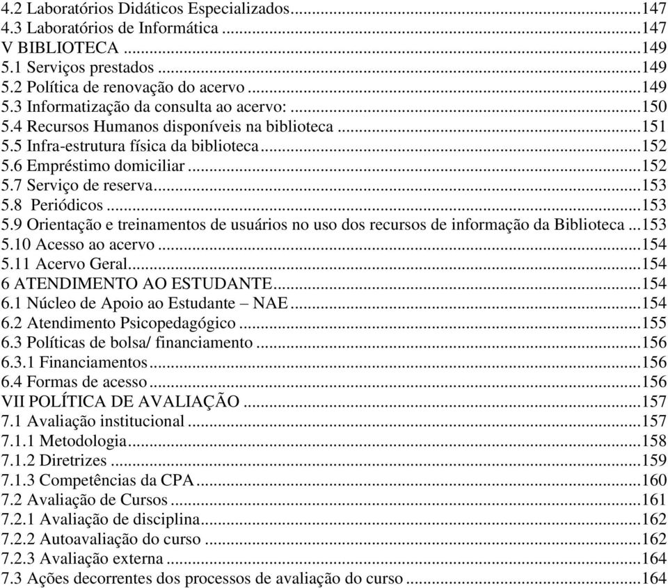 8 Periódicos... 153 5.9 Orientação e treinamentos de usuários no uso dos recursos de informação da Biblioteca... 153 5.10 Acesso ao acervo... 154 5.11 Acervo Geral... 154 6 ATENDIMENTO AO ESTUDANTE.