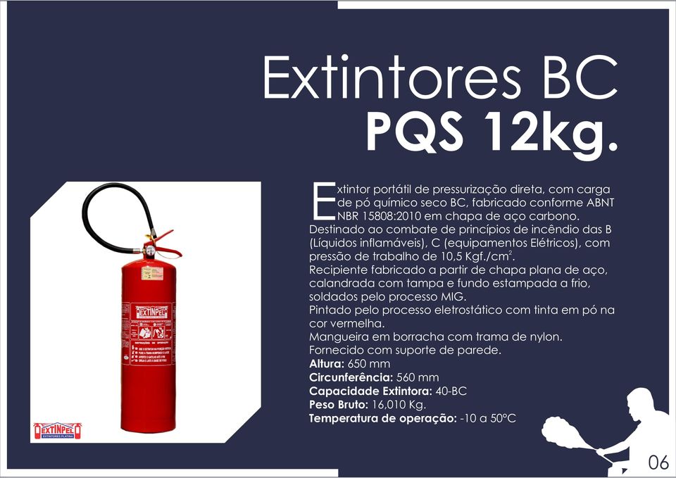 Destinado ao combate de princípios de incêndio das B (Líquidos inflamáveis), C (equipamentos