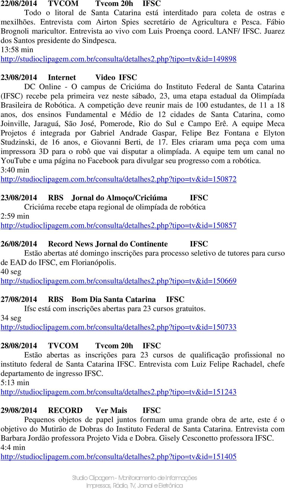 tipo=tv&id=149898 23/08/2014 Internet Video IFSC DC Online - O campus de Criciúma do Instituto Federal de Santa Catarina (IFSC) recebe pela primeira vez neste sábado, 23, uma etapa estadual da
