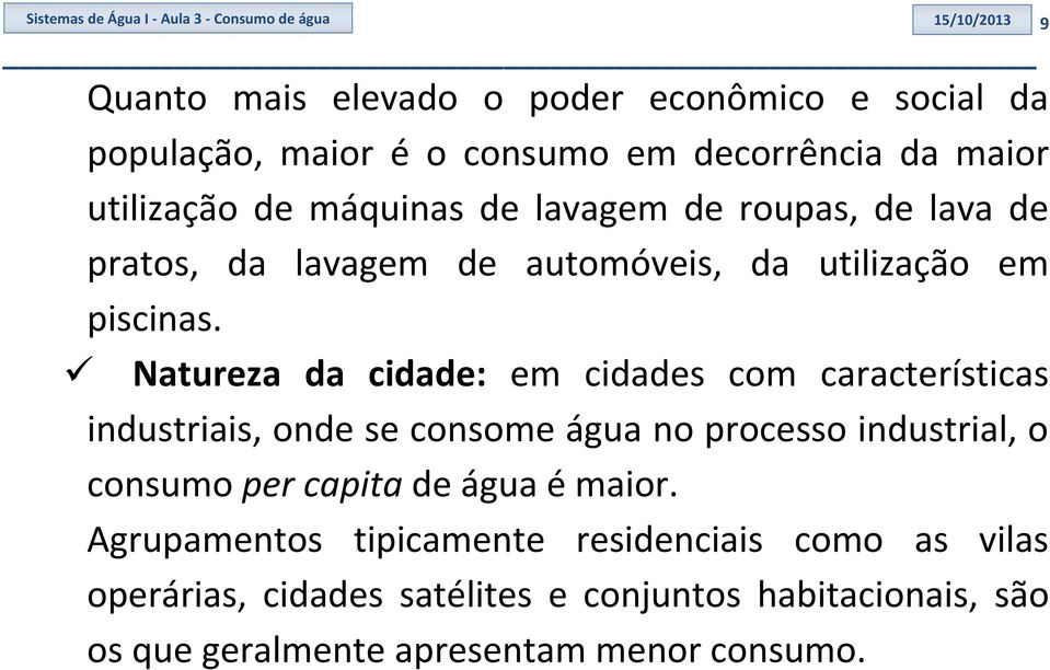 Natureza da cidade: em cidades com características industriais, onde se consome água no processo industrial, o consumo per capita de água é maior.