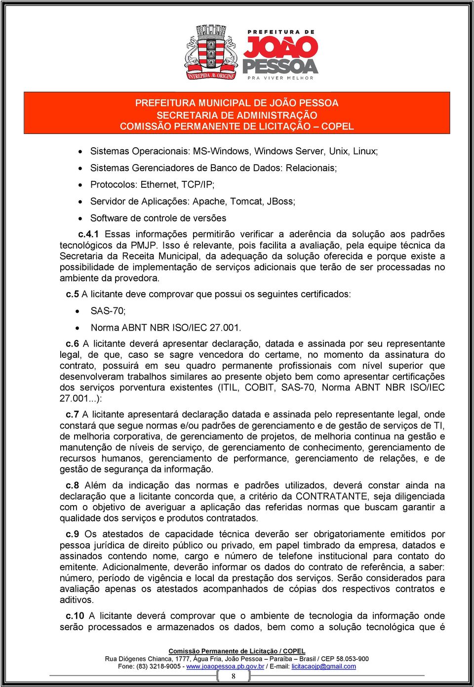 Isso é relevante, pois facilita a avaliação, pela equipe técnica da Secretaria da Receita Municipal, da adequação da solução oferecida e porque existe a possibilidade de implementação de serviços