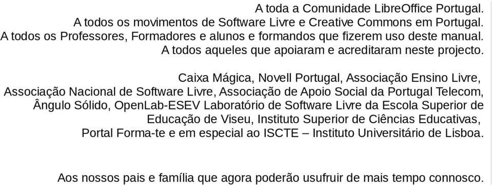 Caixa Mágica, Novell Portugal, Associação Ensino Livre, Associação Nacional de Software Livre, Associação de Apoio Social da Portugal Telecom, Ângulo Sólido, OpenLab-ESEV