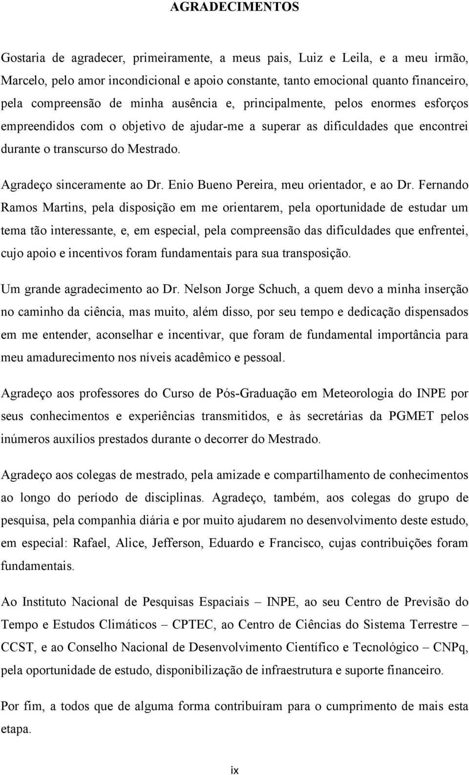 Agradeço sinceramente ao Dr. Enio Bueno Pereira, meu orientador, e ao Dr.