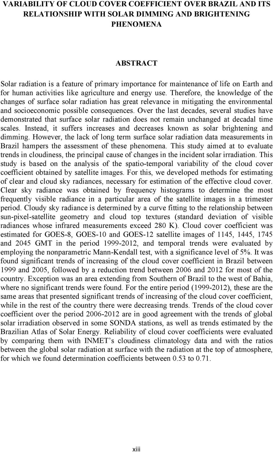 Therefore, the knowledge of the changes of surface solar radiation has great relevance in mitigating the environmental and socioeconomic possible consequences.