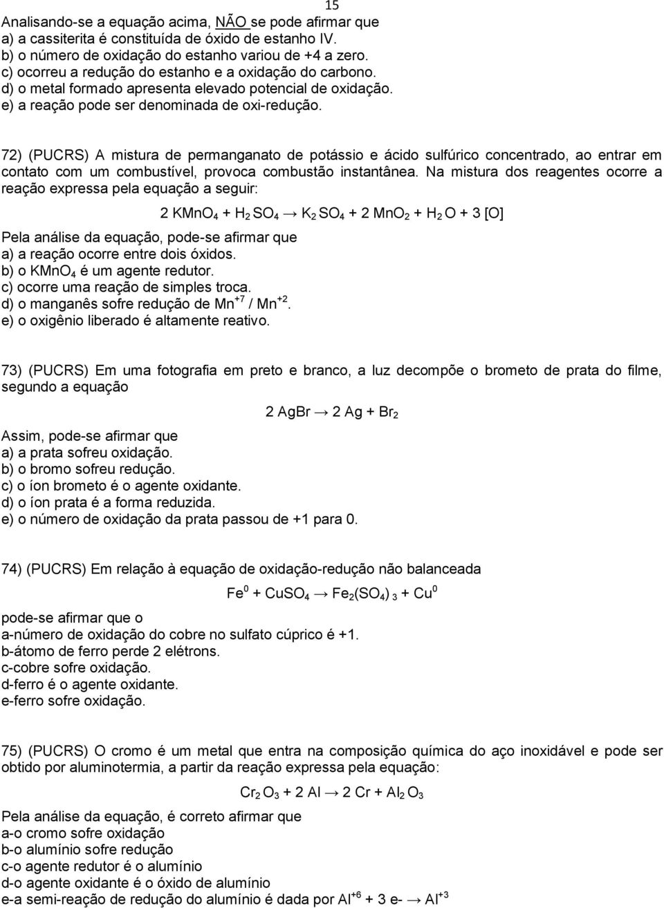 72) (PUCRS) A mistura de permanganato de potássio e ácido sulfúrico concentrado, ao entrar em contato com um combustível, provoca combustão instantânea.