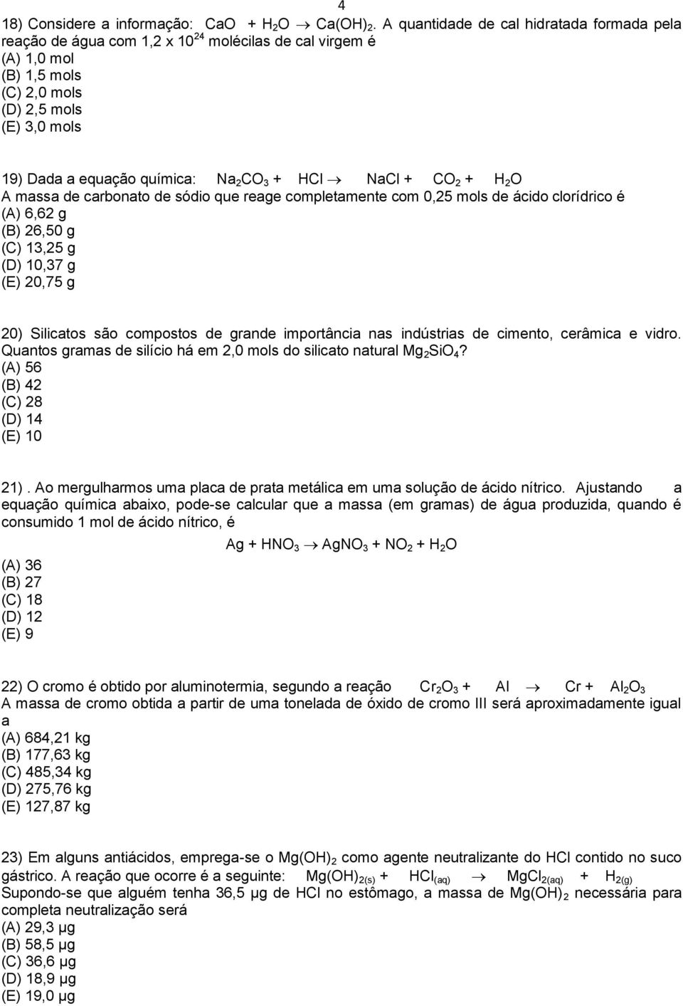 3 + HCl NaCl + CO 2 + H 2 O A massa de carbonato de sódio que reage completamente com 0,25 mols de ácido clorídrico é (A) 6,62 g (B) 26,50 g (C) 13,25 g (D) 10,37 g (E) 20,75 g 20) Silicatos são