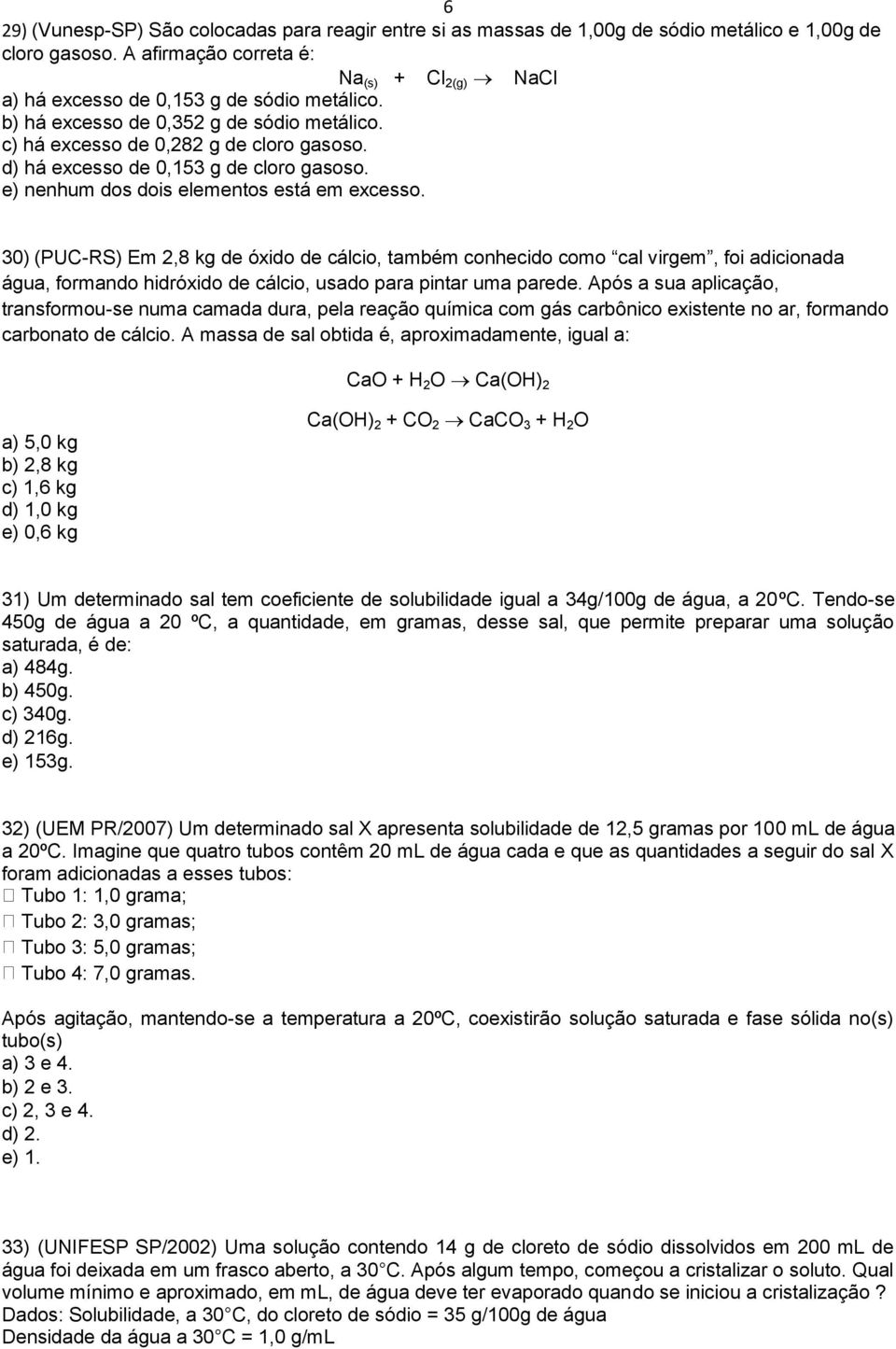 d) há excesso de 0,153 g de cloro gasoso. e) nenhum dos dois elementos está em excesso.