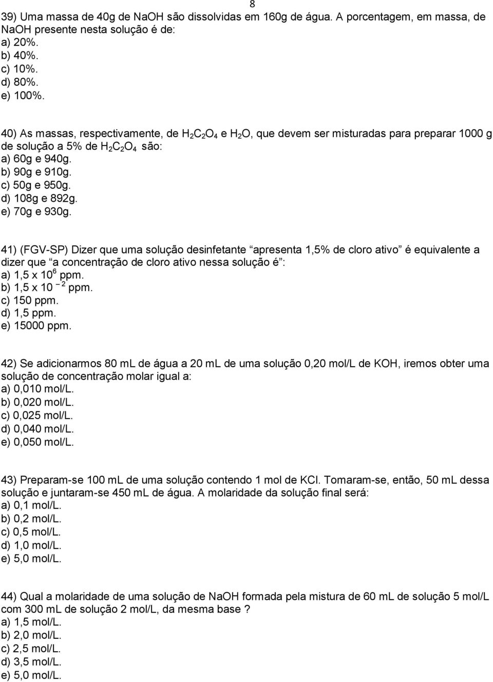 e) 70g e 930g. 41) (FGV-SP) Dizer que uma solução desinfetante apresenta 1,5% de cloro ativo é equivalente a dizer que a concentração de cloro ativo nessa solução é : a) 1,5 x 10 6 ppm.