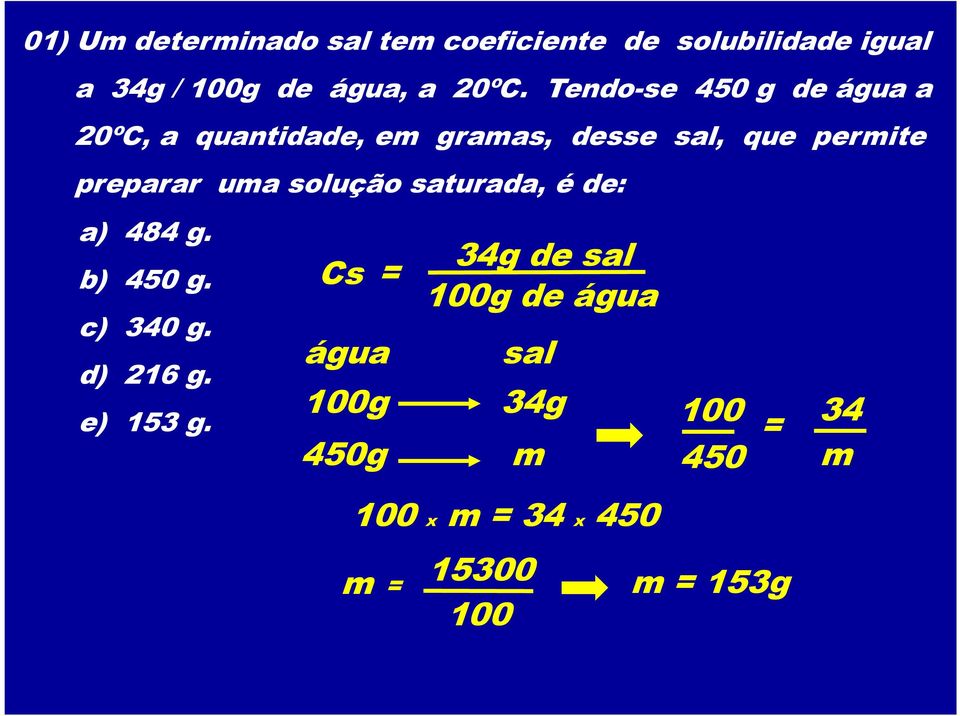 solução saturada, é de: a) 484g. b) 450g. c) 340g. d) 216g. e) 153g.