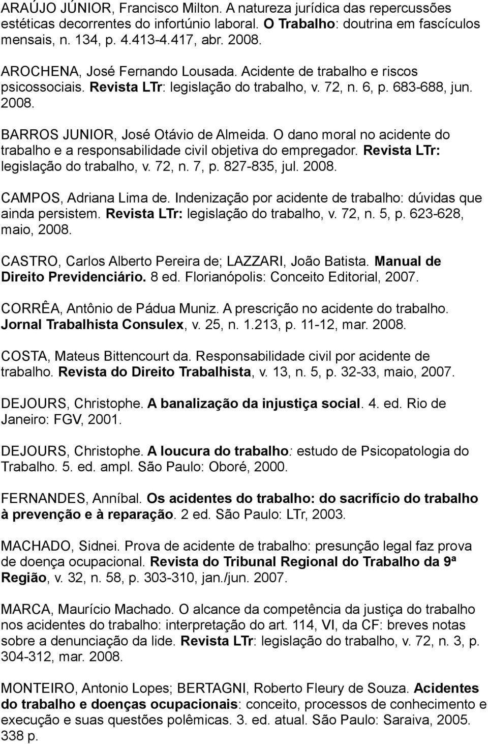 O dano moral no acidente do trabalho e a responsabilidade civil objetiva do empregador. Revista LTr: legislação do trabalho, v. 72, n. 7, p. 827-835, jul. 2008. CAMPOS, Adriana Lima de.