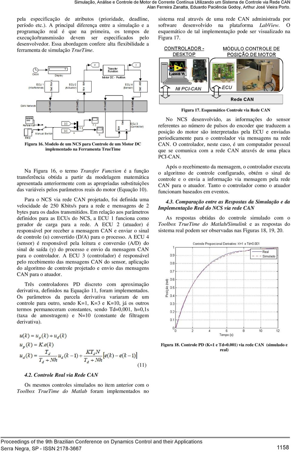 Essa abordagem confere alta flexibilidade a ferramenta de simulação TrueTime. sistema real através de uma rede CAN administrada por software desenvolvido na plataforma LabView.