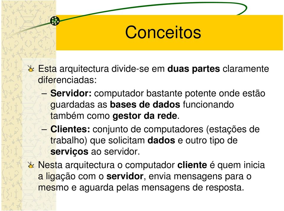 Clientes: conjunto de computadores (estações de trabalho) que solicitam dados e outro tipo de serviços ao servidor.