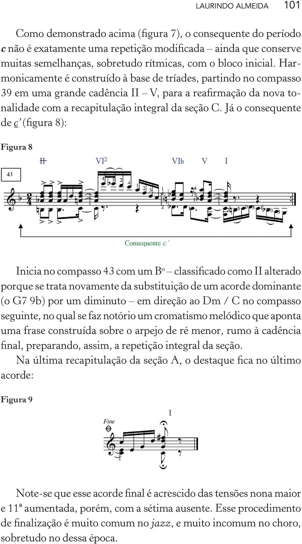 Já o consequente de c (figura 8): Figura 8 Inicia no compasso 43 com um B o classificado como II alterado porque se trata novamente da substituição de um acorde dominante (o G7 9b) por um diminuto em