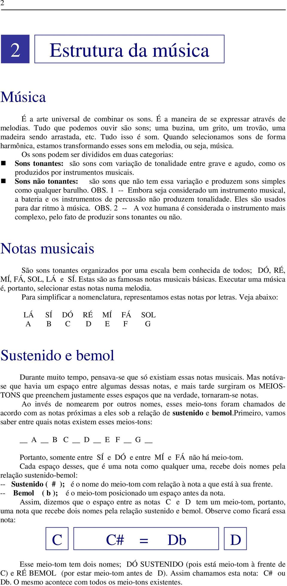 Quando selecionamos sons de forma harmônica, estamos transformando esses sons em melodia, ou seja, música.