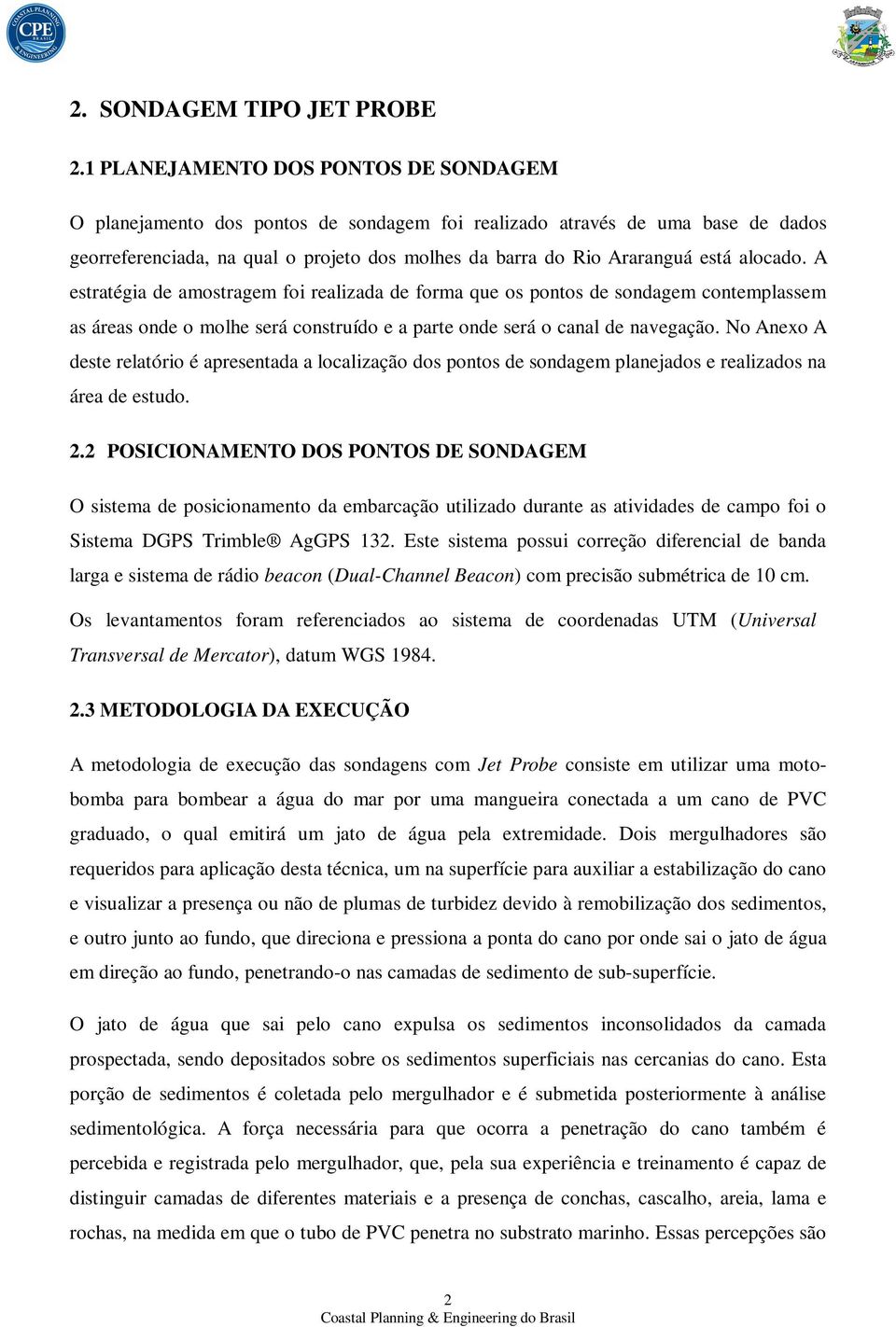 alocado. A estratégia de amostragem foi realizada de forma que os pontos de sondagem contemplassem as áreas onde o molhe será construído e a parte onde será o canal de navegação.