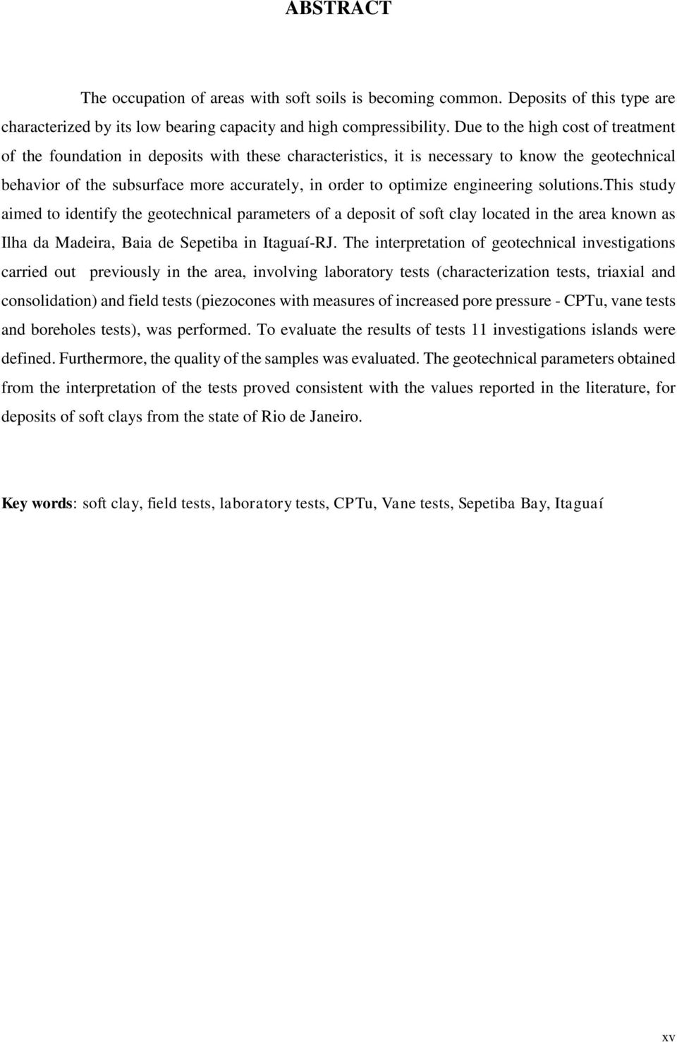 engineering solutions.this study aimed to identify the geotechnical parameters of a deposit of soft clay located in the area known as Ilha da Madeira, Baia de Sepetiba in Itaguaí-RJ.