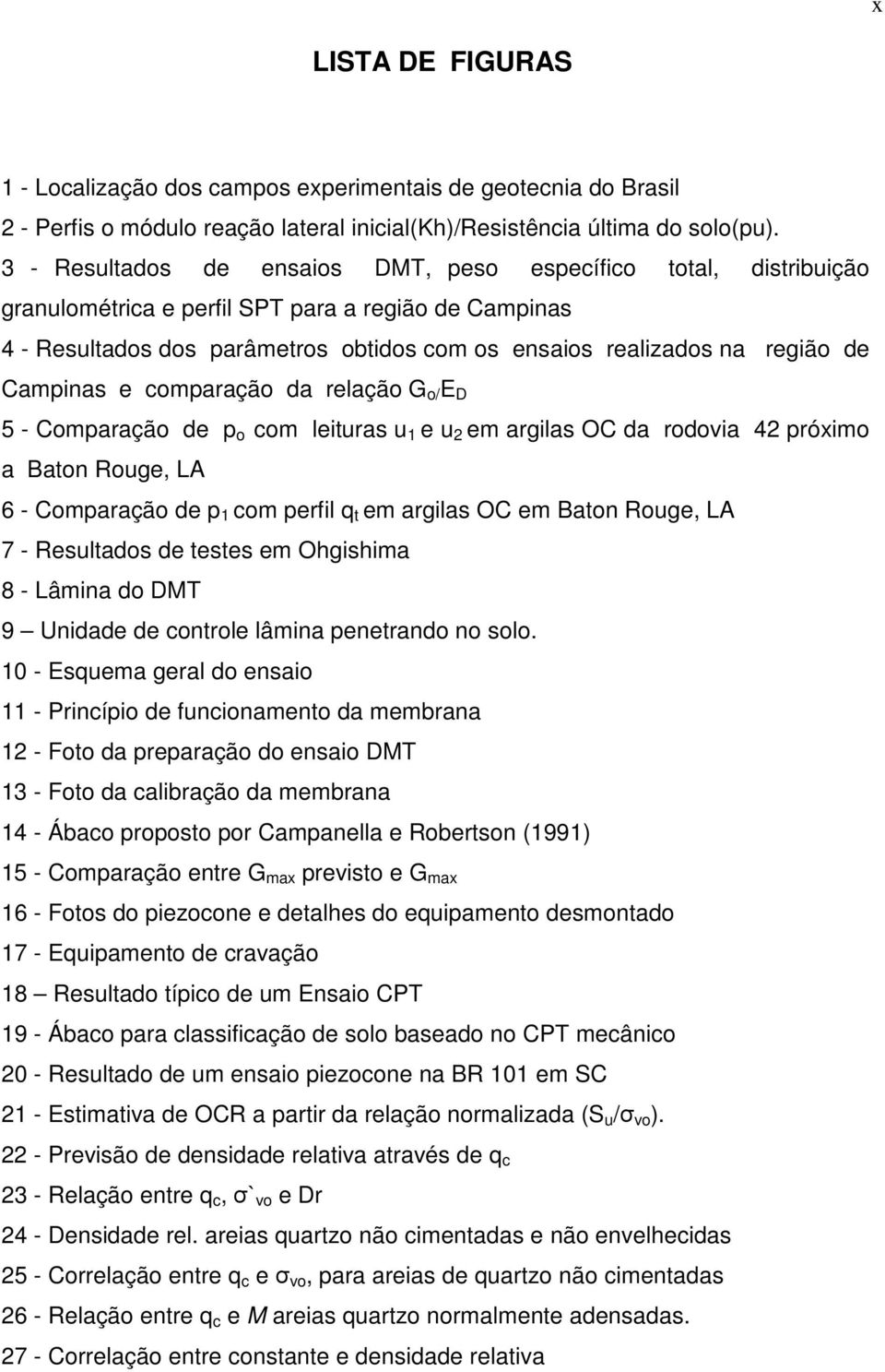 Campinas e comparação da relação G o/ E D 5 - Comparação de p o com leituras u 1 e u 2 em argilas OC da rodovia 42 próximo a Baton Rouge, LA 6 - Comparação de p 1 com perfil q t em argilas OC em