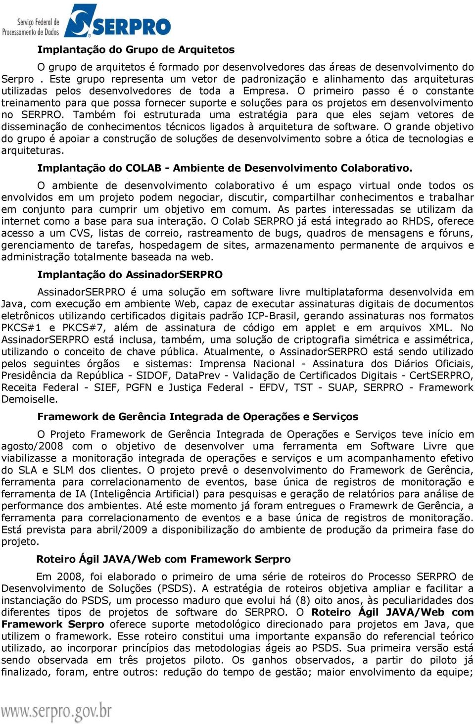 O primeiro passo é o constante treinamento para que possa fornecer suporte e soluções para os projetos em desenvolvimento no SERPRO.