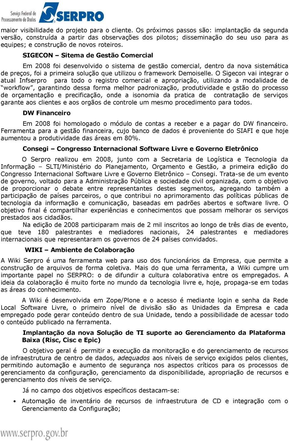 SIGECON Sitema de Gestão Comercial Em 2008 foi desenvolvido o sistema de gestão comercial, dentro da nova sistemática de preços, foi a primeira solução que utilizou o framework Demoiselle.