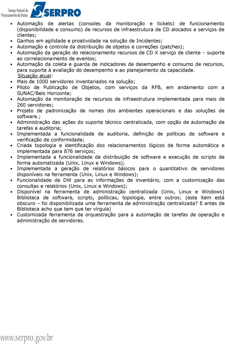 correlacionamento de eventos; Automação da coleta e guarda de indicadores de desempenho e consumo de recursos, para suporte à avaliação do desempenho e ao planejamento da capacidade.