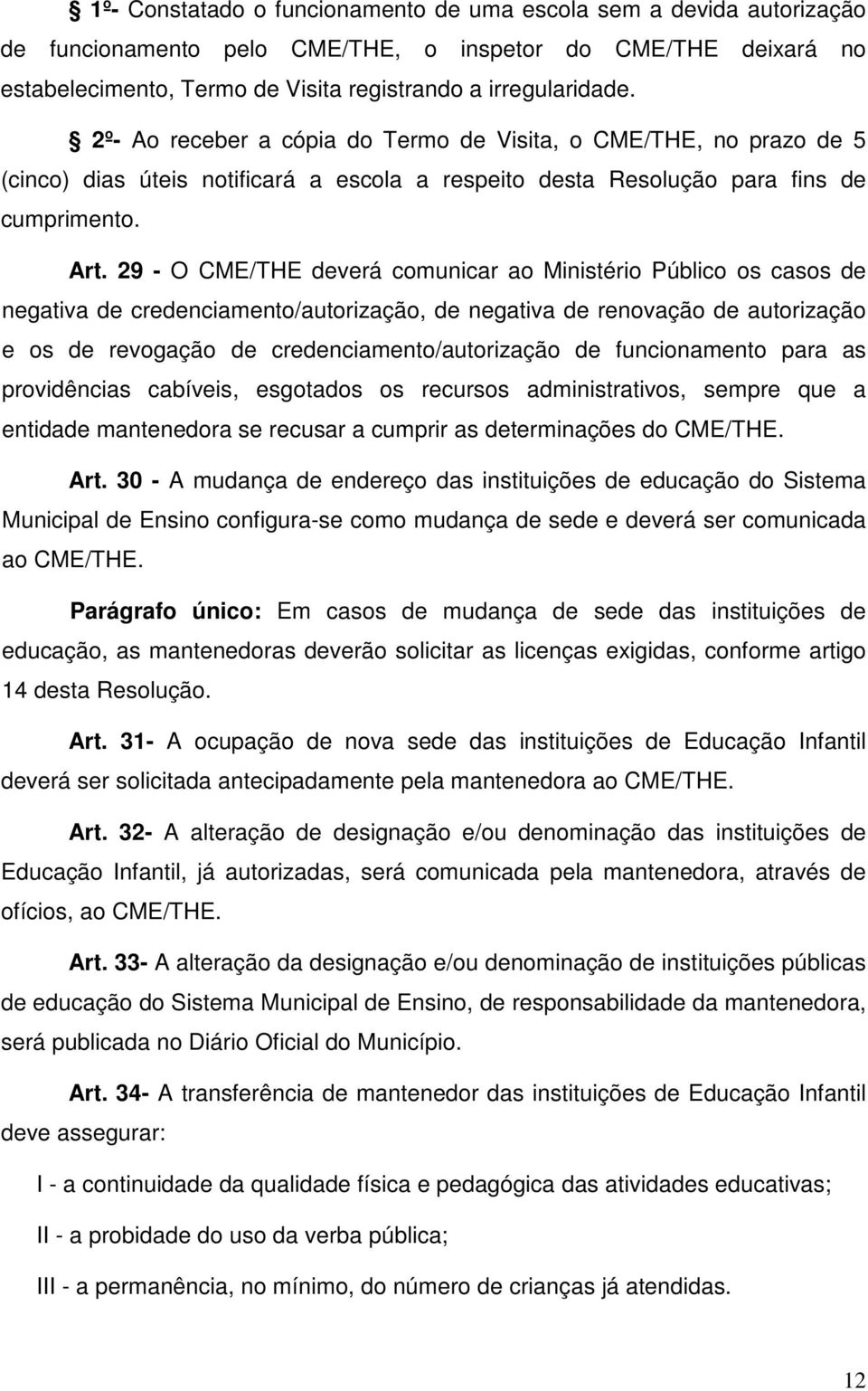 29 - O CME/THE deverá comunicar ao Ministério Público os casos de negativa de credenciamento/autorização, de negativa de renovação de autorização e os de revogação de credenciamento/autorização de