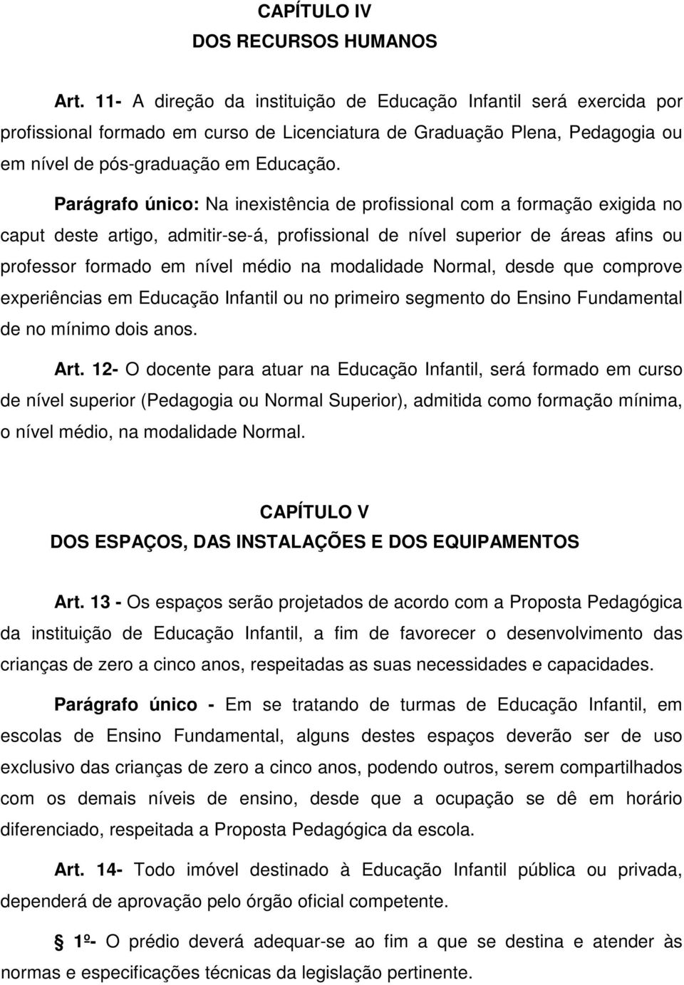 Parágrafo único: Na inexistência de profissional com a formação exigida no caput deste artigo, admitir-se-á, profissional de nível superior de áreas afins ou professor formado em nível médio na