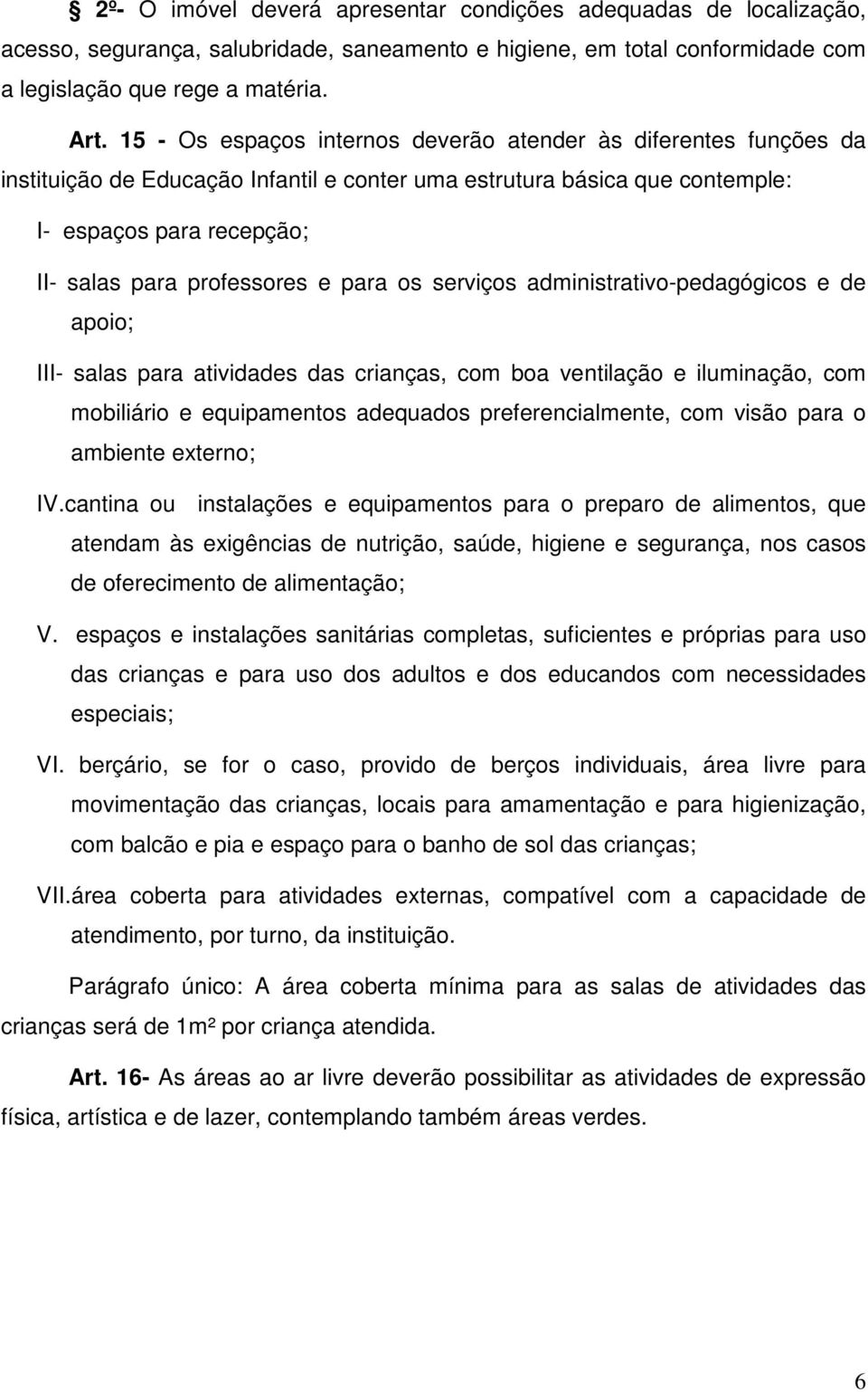 para os serviços administrativo-pedagógicos e de apoio; III- salas para atividades das crianças, com boa ventilação e iluminação, com mobiliário e equipamentos adequados preferencialmente, com visão