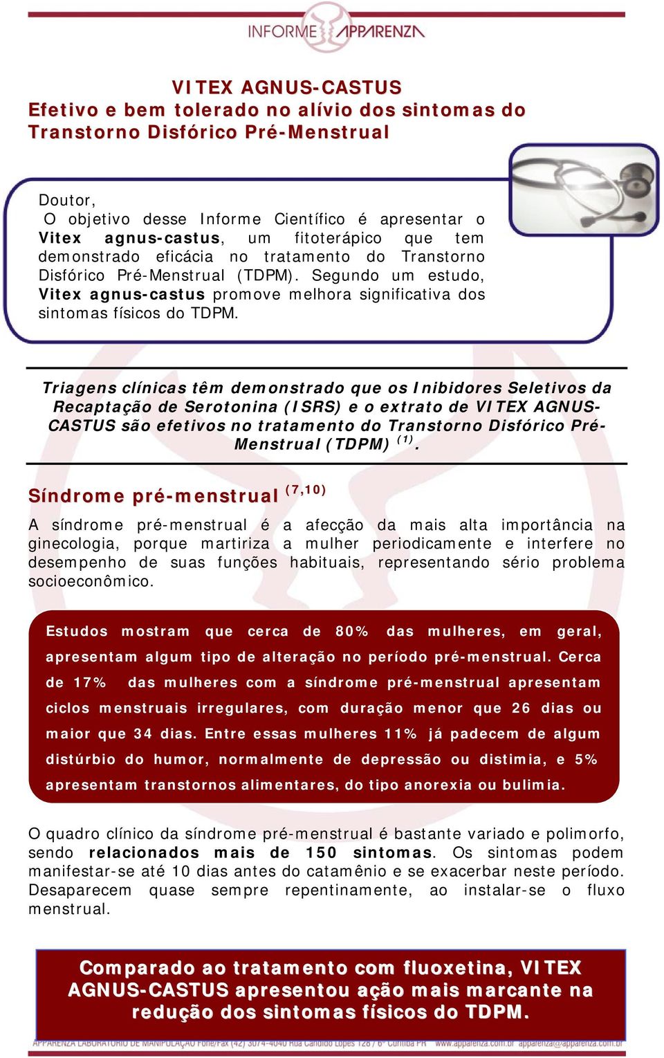 Triagens clínicas têm demonstrado que os Inibidores Seletivos da Recaptação de Serotonina (ISRS) e o extrato de VITEX AGNUS- CASTUS são efetivos no tratamento do Transtorno Disfórico Pré- Menstrual