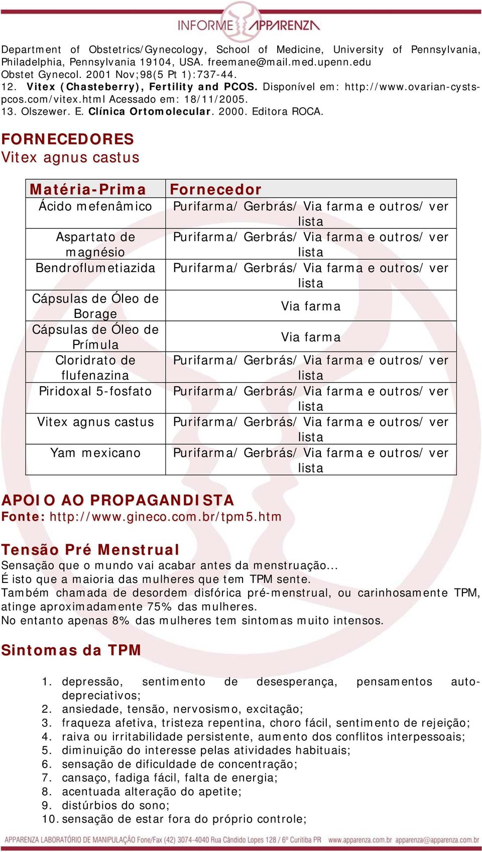 FORNECEDORES Vitex agnus castus Matéria-Prima Ácido mefenâmico Aspartato de magnésio Bendroflumetiazida Cápsulas de Óleo de Borage Cápsulas de Óleo de Prímula Cloridrato de flufenazina Piridoxal