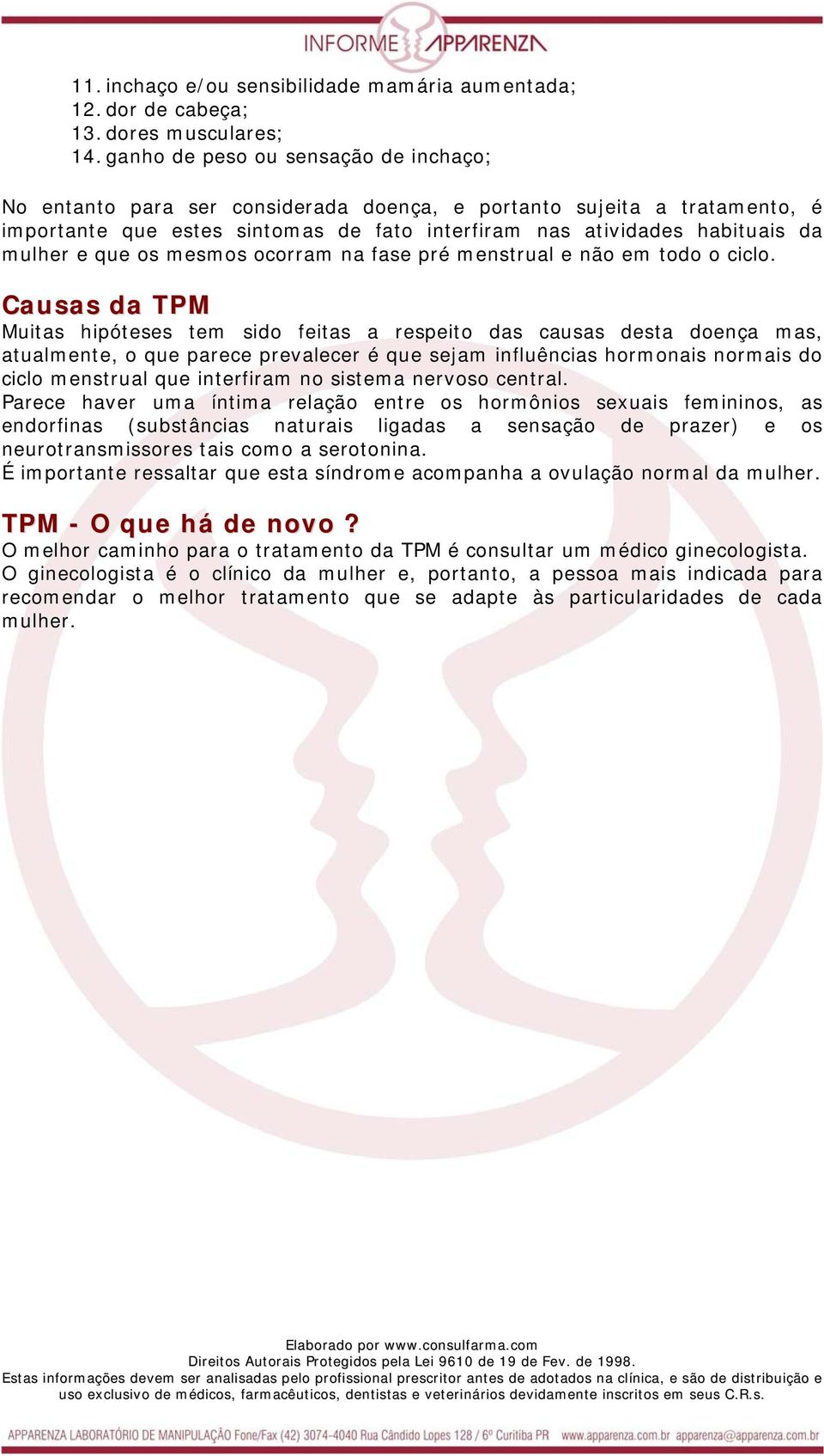 que os mesmos ocorram na fase pré menstrual e não em todo o ciclo.