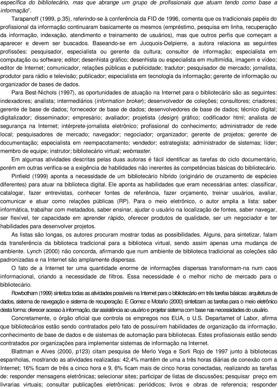 informação, indexação, atendimento e treinamento de usuários), mas que outros perfis que começam a aparecer e devem ser buscados.