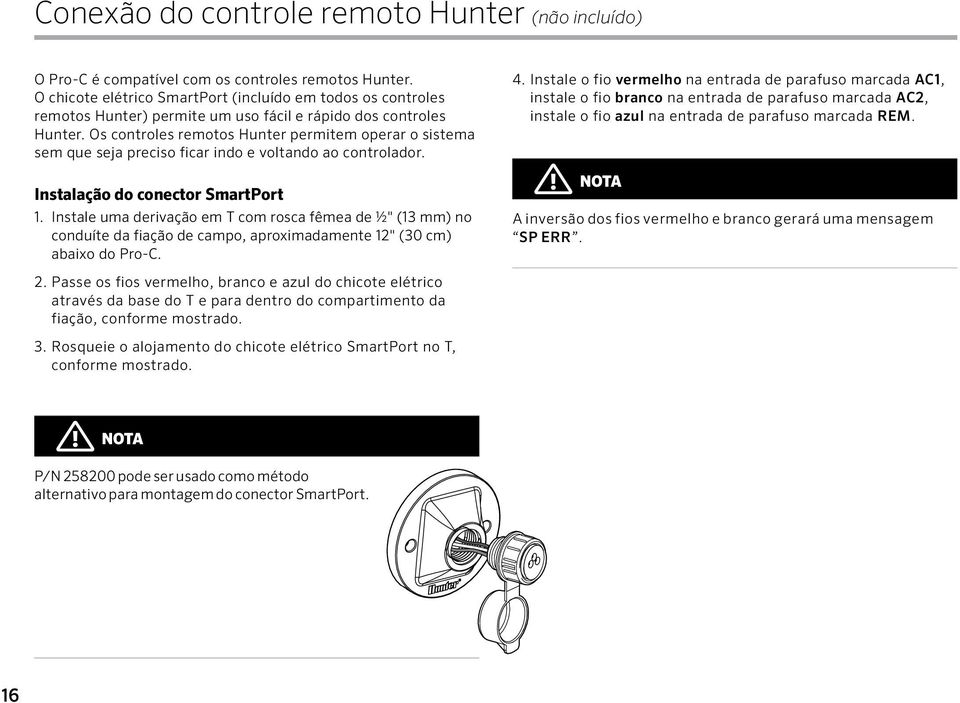 Os controles remotos Hunter permitem operar o sistema sem que seja preciso ficar indo e voltando ao controlador. Instalação do conector SmartPort 1.
