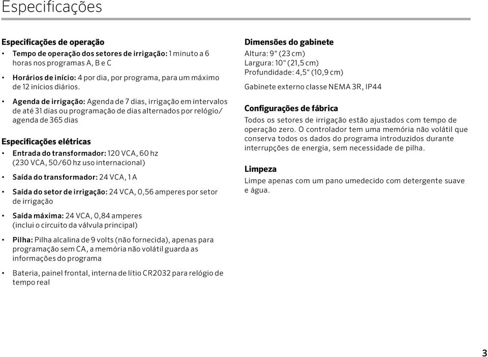 Agenda de irrigação: Agenda de 7 dias, irrigação em intervalos de até 31 dias ou programação de dias alternados por relógio/ agenda de 365 dias Especificações elétricas Entrada do transformador: 120