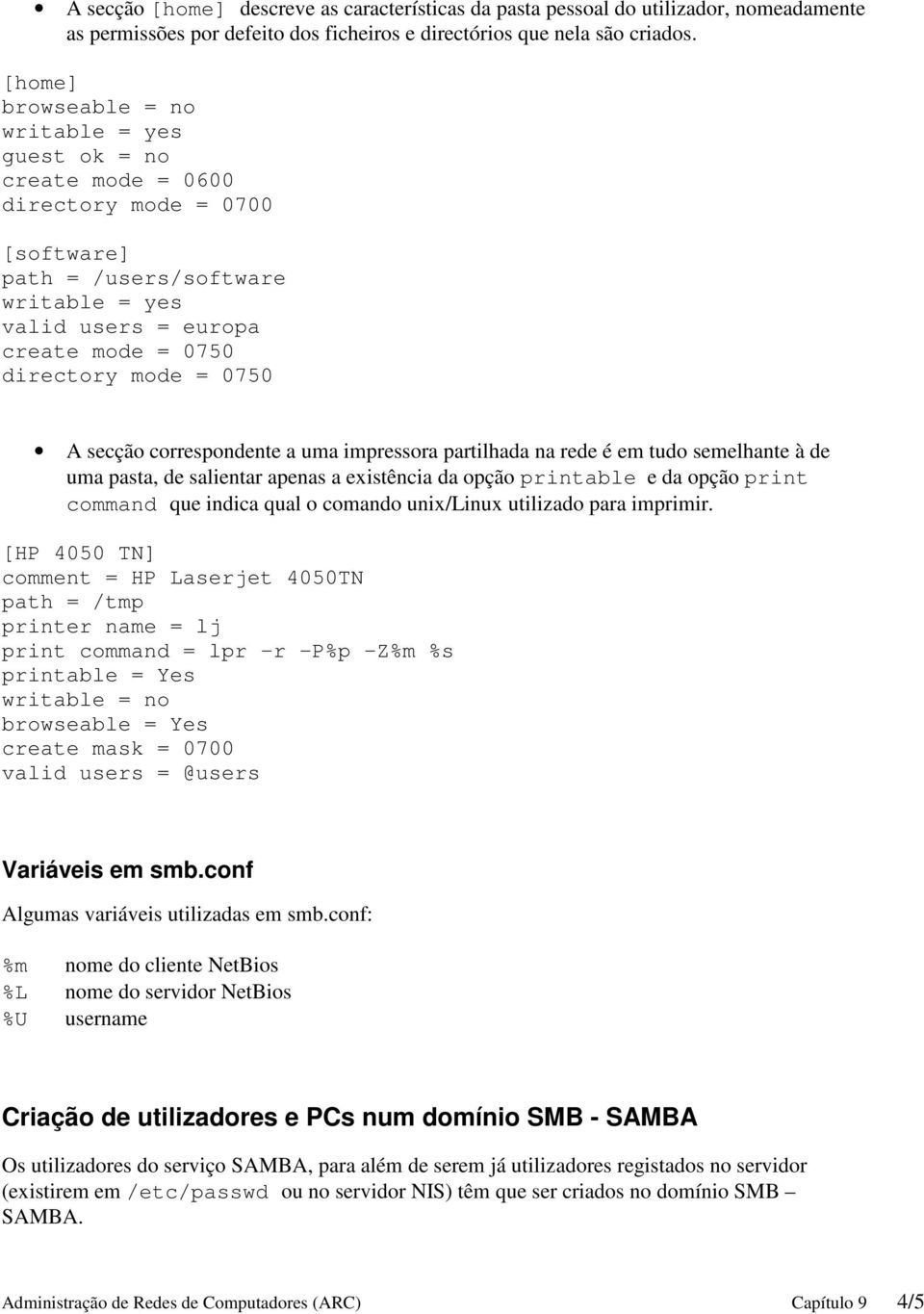 0750 A secção correspondente a uma impressora partilhada na rede é em tudo semelhante à de uma pasta, de salientar apenas a existência da opção printable e da opção print command que indica qual o