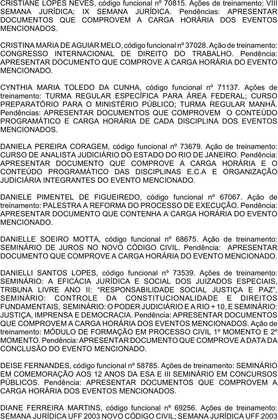 Ação de treinamento: CONGRESSO INTERNACIONAL DE DIREITO DO TRABALHO. Pendência: APRESENTAR DOCUMENTO QUE COMPROVE A CARGA HORÁRIA DO EVENTO CYNTHIA MARIA TOLEDO DA CUNHA, código funcional nº 71137.