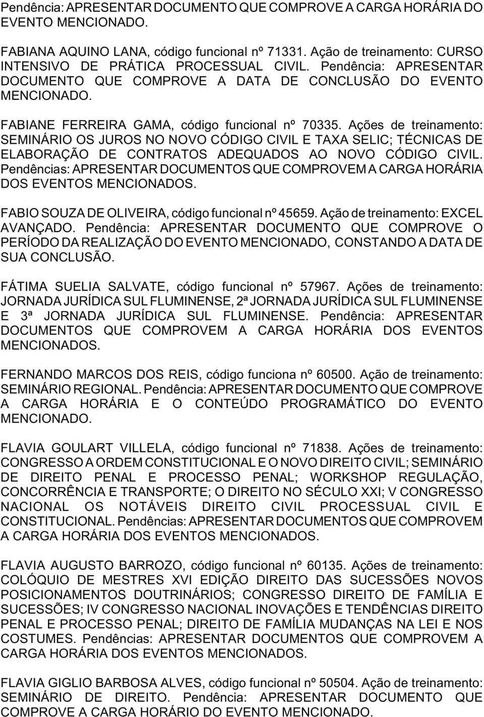 Ações de treinamento: SEMINÁRIO OS JUROS NO NOVO CÓDIGO CIVIL E TAXA SELIC; TÉCNICAS DE ELABORAÇÃO DE CONTRATOS ADEQUADOS AO NOVO CÓDIGO CIVIL.