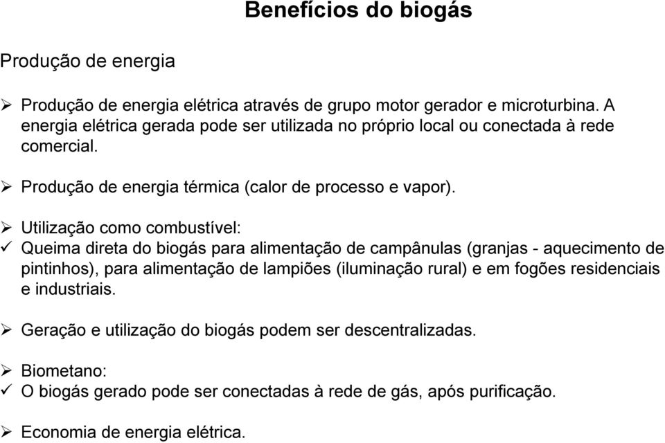 Utilização como combustível: Queima direta do biogás para alimentação de campânulas (granjas - aquecimento de pintinhos), para alimentação de lampiões