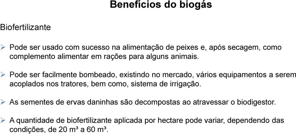 Pode ser facilmente bombeado, existindo no mercado, vários equipamentos a serem acoplados nos tratores, bem como,