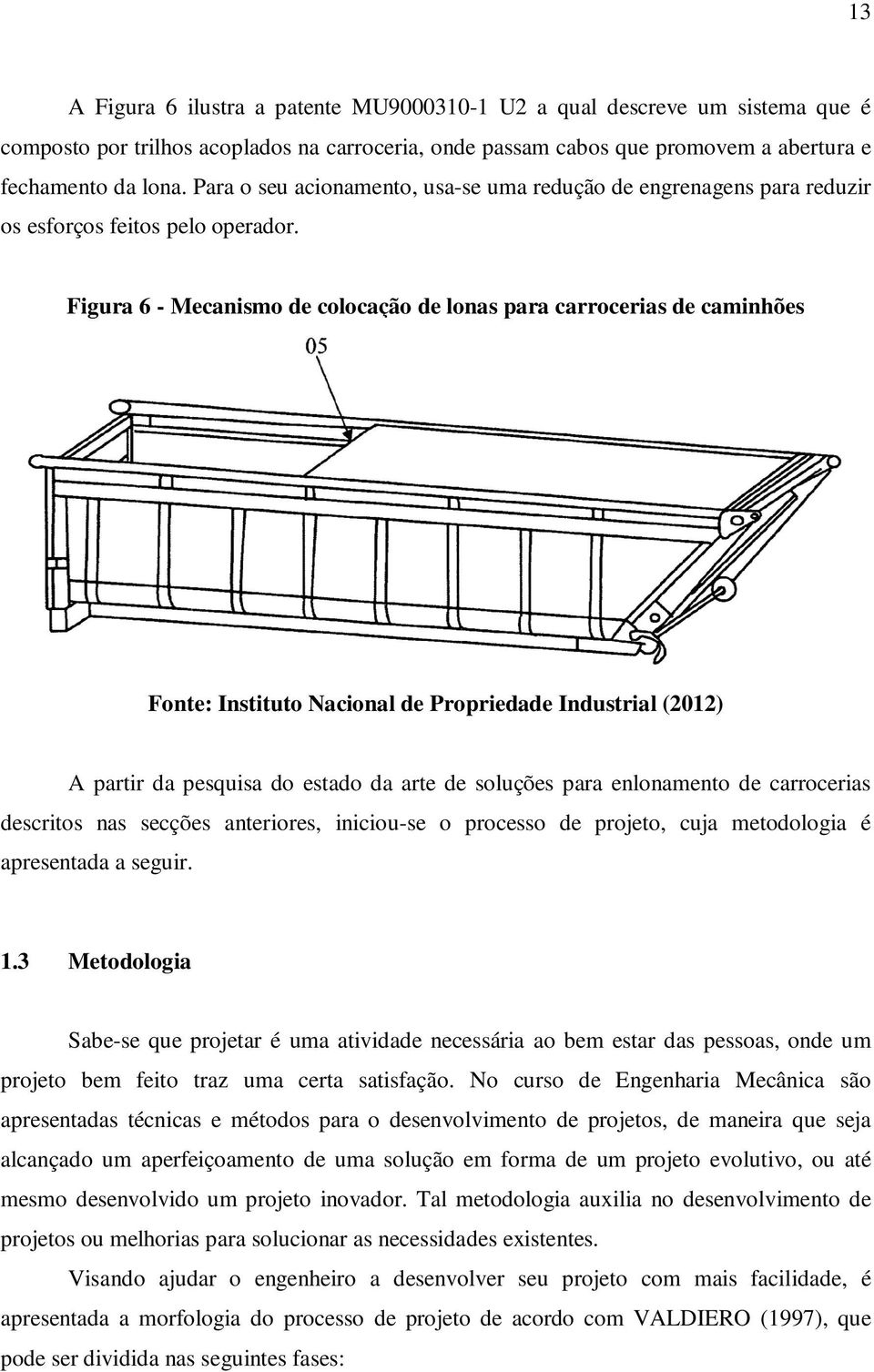 Figura 6 - Mecanismo de colocação de lonas para carrocerias de caminhões Fonte: Instituto Nacional de Propriedade Industrial (2012) A partir da pesquisa do estado da arte de soluções para enlonamento