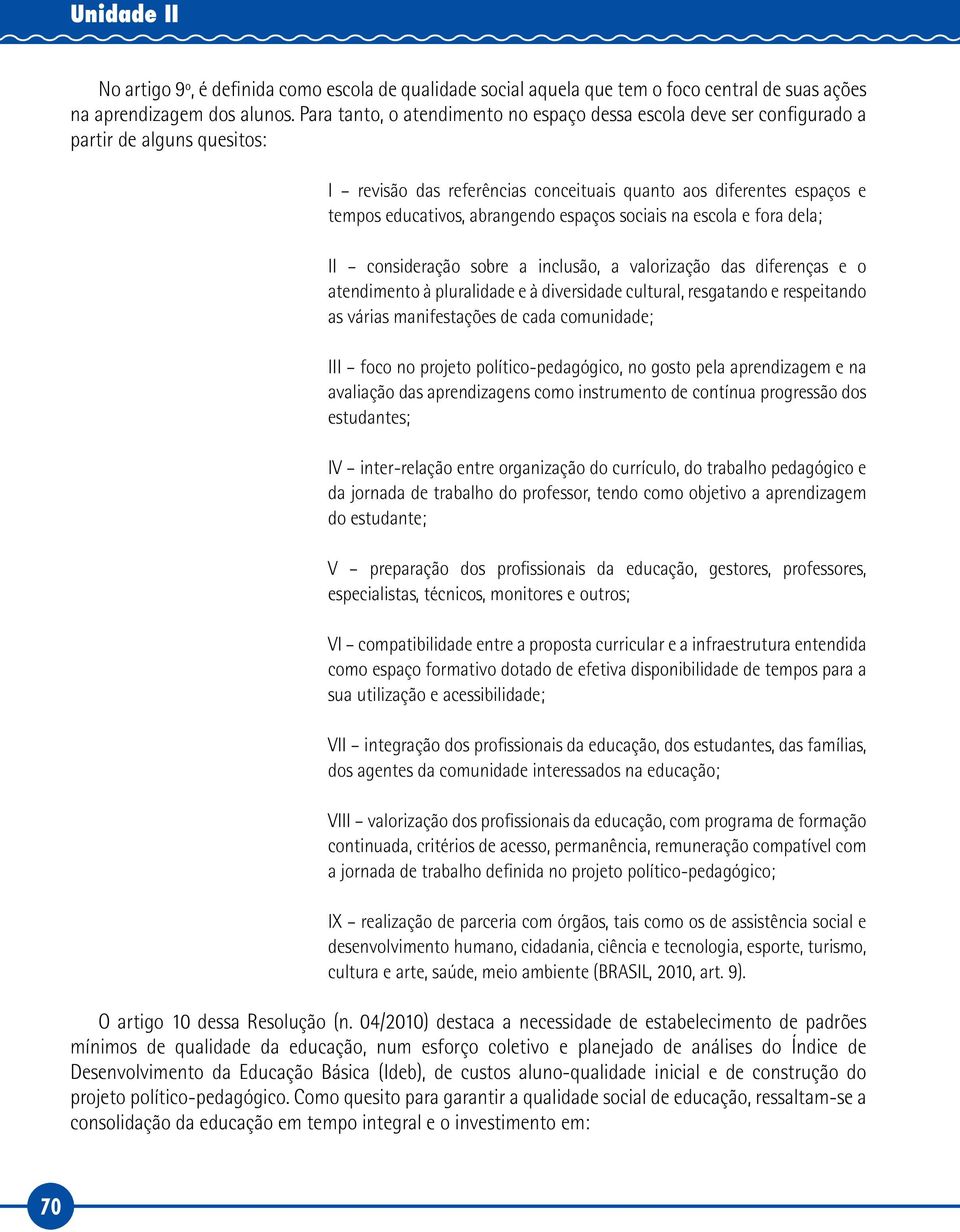 espaços sociais na escola e fora dela; II consideração sobre a inclusão, a valorização das diferenças e o atendimento à pluralidade e à diversidade cultural, resgatando e respeitando as várias