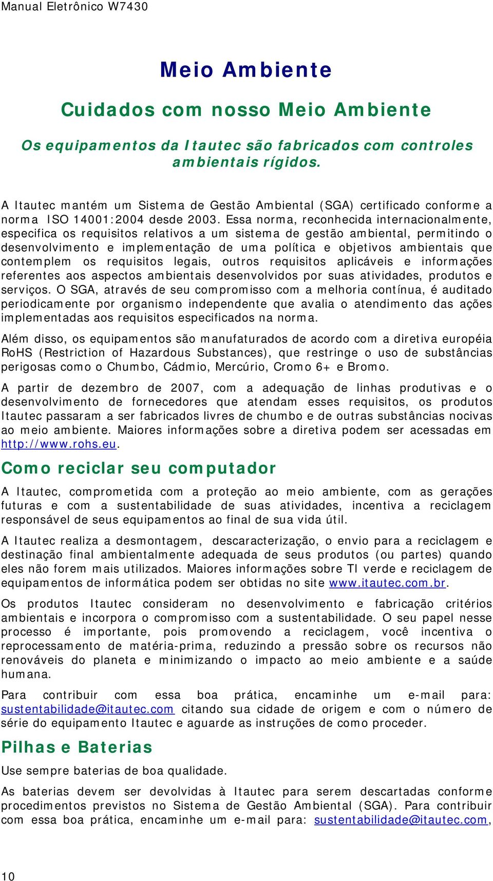 Essa norma, reconhecida internacionalmente, especifica os requisitos relativos a um sistema de gestão ambiental, permitindo o desenvolvimento e implementação de uma política e objetivos ambientais