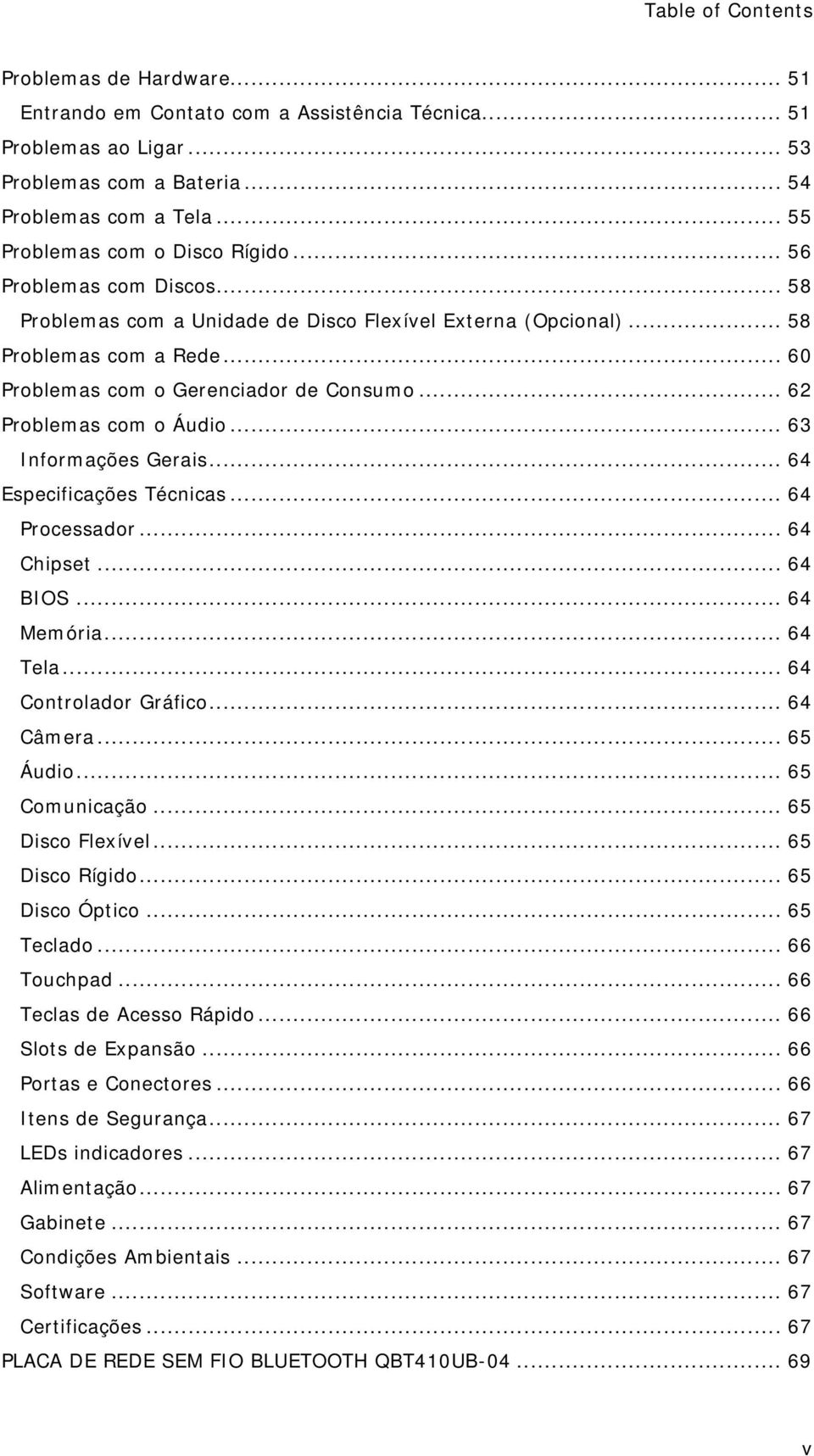 .. 62 Problemas com o Áudio... 63 Informações Gerais... 64 Especificações Técnicas... 64 Processador... 64 Chipset... 64 BIOS... 64 Memória... 64 Tela... 64 Controlador Gráfico... 64 Câmera... 65 Áudio.