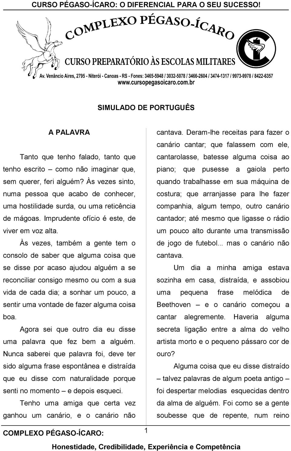 Às vezes, também a gente tem o consolo de saber que alguma coisa que se disse por acaso ajudou alguém a se reconciliar consigo mesmo ou com a sua vida de cada dia; a sonhar um pouco, a sentir uma