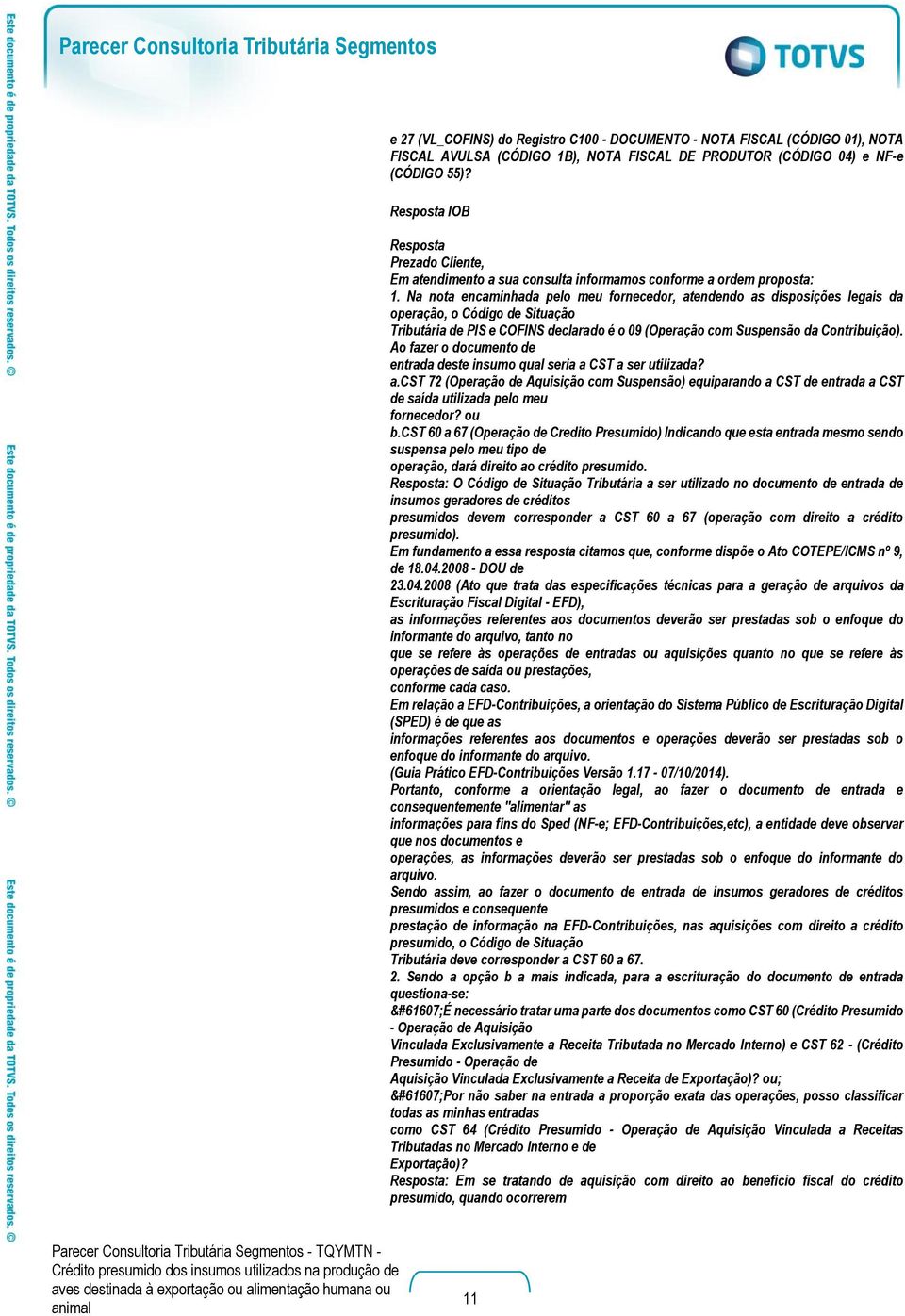 Na nota encaminhada pelo meu fornecedor, atendendo as disposições legais da operação, o Código de Situação Tributária de PIS e COFINS declarado é o 09 (Operação com Suspensão da Contribuição).